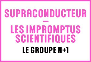 Spectacle de vulgarisation scientifique : « Supraconducteur ! » (à partir de 12 ans), présenté par Hugues Pothier sur la « Scène de Recherche » ENS Paris-Saclay